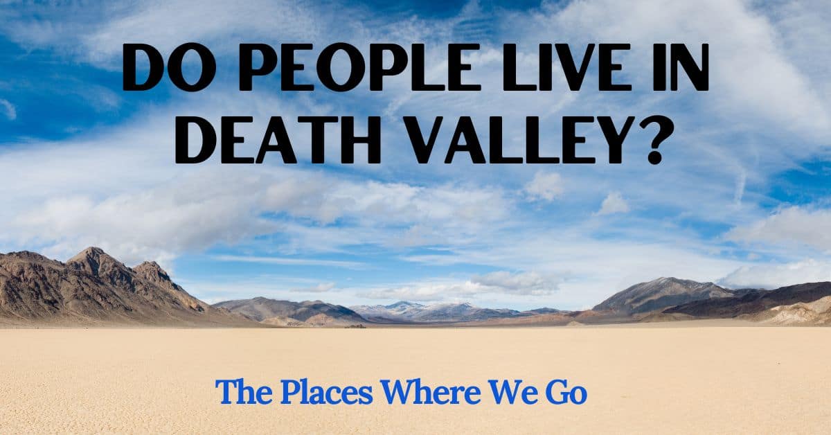 Do People Live in Death Valley? Survival In The Hottest Place On Earth