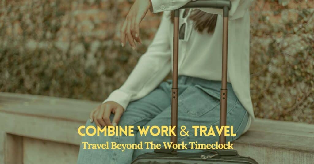 Combine Work and Travel – Travel Beyond the Work Timeclock - The Places Where We Go