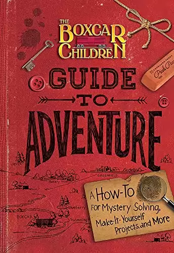 The Boxcar Children Guide to Adventure: A How-To for Mystery Solving, Make-It-Yourself Projects, and More (The Boxcar Children Mysteries)