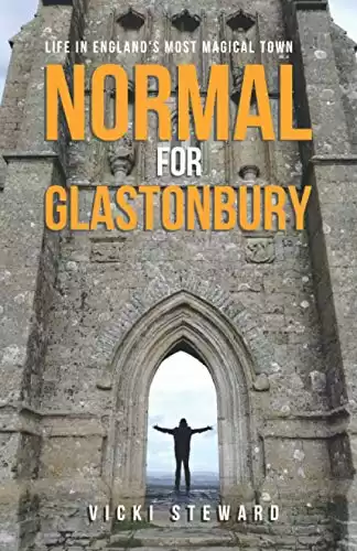 Normal For Glastonbury: Life in England's Most Magical Town