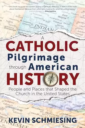 A Catholic Pilgrimage through American History: People and Places that Shaped the Church in the United States