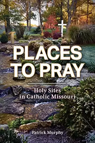 Places to Pray: Holy Sites in Catholic Missouri
