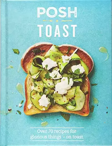 Posh Toast: Over 70 Recipes for Glorious Things - On Toast