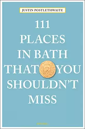 111 Places in Bath That You Shouldn't Miss (111 Places in .... That You Must Not Miss)