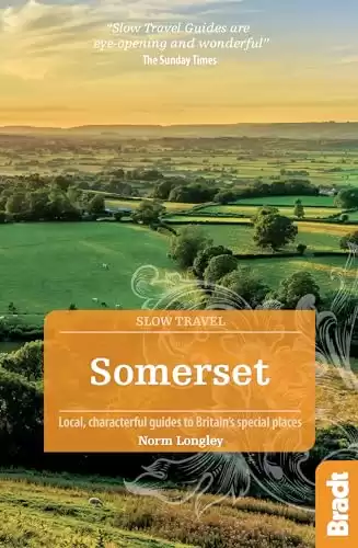 Somerset: Local, Characterful Guides to Britain's Special Places (Bradt Slow Travel)