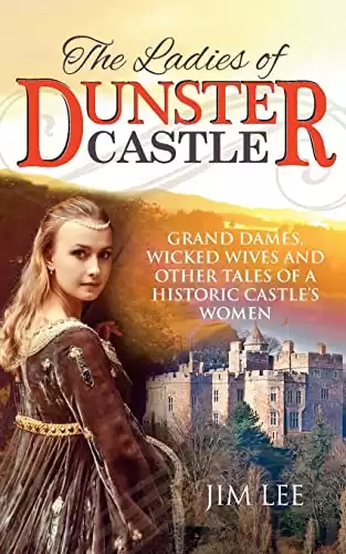 The Ladies of Dunster Castle: Grand dames, wicked wives and other tales of a historic castle's women