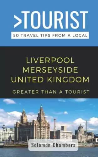 Greater Than a Tourist- Liverpool Merseyside United Kingdom: 50 Travel Tips from a Local (Greater Than a Tourist United Kingdom)