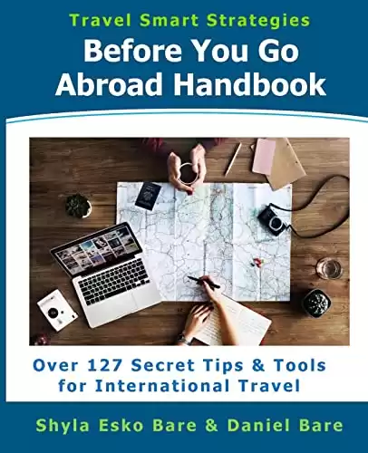 Before You Go Abroad Handbook: Over 127 Secret Tips & Tools for International Travel (Travel Smart Strategies) (Volume 1)