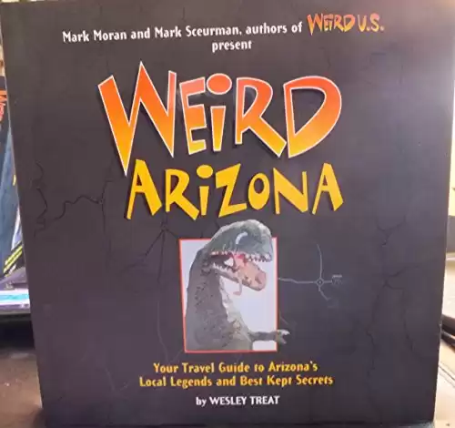 Weird Arizona: Your Travel Guide to Arizona's Local Legends and Best Kept Secrets (Volume 3)