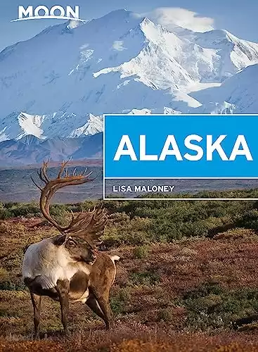 Moon Alaska: Scenic Drives, National Parks, Best Hikes (Travel Guide)