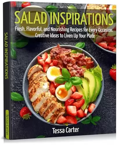 Salad Inspirations: Fresh, Flavorful, and Nourishing Recipes for Every Occasion. Creative Ideas to Liven Up Your Plate